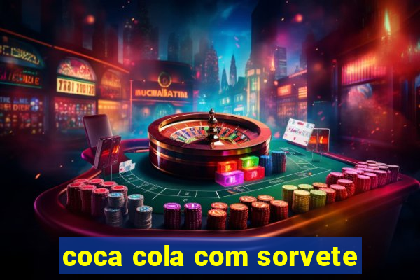 coca cola com sorvete